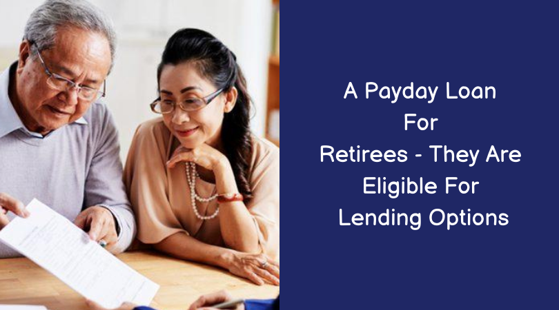 A Payday Loan For Retirees - They Are Eligible For Lending Options